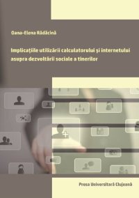 cover of the book Implicaţiile utilizării calculatorului şi internetului asupra dezvoltării sociale a tinerilor