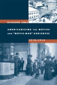 cover of the book Americanizing the Movies and Movie-Mad Audiences, 1910-1914