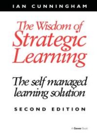 cover of the book The Wisdom of Strategic Learning : The Self Managed Learning Solution