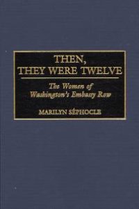 cover of the book Then, They Were Twelve : The Women of Washington's Embassy Row