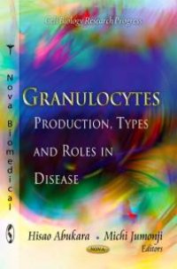 cover of the book Granulocytes: Production, Types and Roles in Disease : Production, Types and Roles in Disease