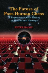 cover of the book Future of Post-Human Chess : A Preface to a New Theory of Tactics and Strategy