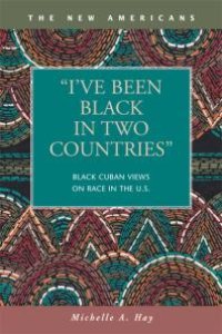 cover of the book I've Been Black in Two Countries : Black Cuban Views on Race in the US