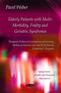 cover of the book Elderly Patients with Multi-Morbidity, Frailty and Geriatric Syndromes: Therapeutic Problem of Contemporary and Incoming Medicine at Intensive Care Unit (ICU) from the Geriatrician’s Viewpoint : Therapeutic Problem of Contemporary and Incoming Med...