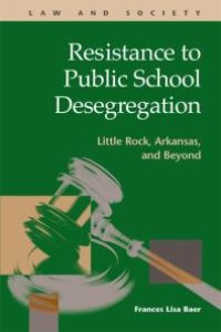 cover of the book Resistance to Public School Desegregation : Little Rock, Arkansas, and Beyond