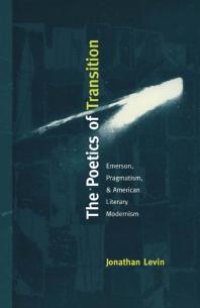 cover of the book The Poetics of Transition : Emerson, Pragmatism, and American Literary Modernism