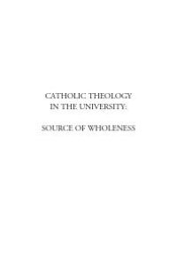 cover of the book Catholic Theology in the University : Source of Wholeness