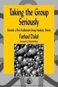 cover of the book Taking the Group Seriously : Towards a Post-Foulkesian Group Analytic Theory