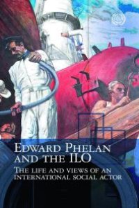 cover of the book Edward Phelan and the ILO : Life and Views of an International Social Actor