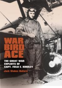 cover of the book War Bird Ace : The Great War Exploits of Capt. Field E. Kindley