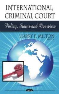 cover of the book International Criminal Court: Policy, Status and Overview : Policy, Status and Overview