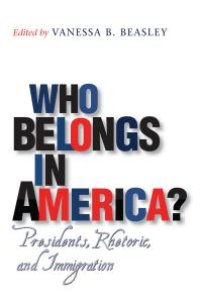 cover of the book Who Belongs in America? : Presidents, Rhetoric, and Immigration