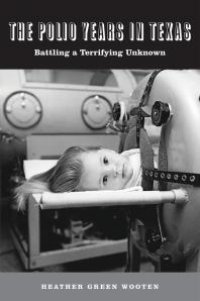 cover of the book The Polio Years in Texas : Battling a Terrifying Unknown