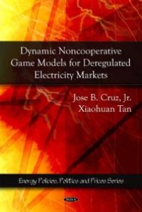 cover of the book Dynamic Noncooperative Game Models for Deregulated Electricity Markets