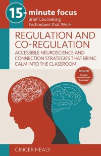 cover of the book 15-Minute Focus: Regulation and Co-Regulation: Accessible Neuroscience and Connection Strategies that Bring Calm into the Classroom