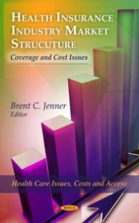 cover of the book Health Insurance Industry Market Structure: Coverage and Cost Issues : Coverage and Cost Issues