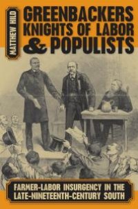 cover of the book Greenbackers, Knights of Labor, and Populists : Farmer-Labor Insurgency in the Late-Nineteenth-Century South