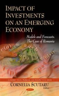 cover of the book Impact of Investments on an Emerging Economy: Models and Forecasts. The Case of Romania : Models and Forecasts. The Case of Romania