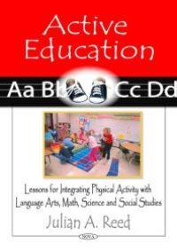 cover of the book Active Education: Lessons for Integrating Physical Activity with Language Arts, Math, Science and Social Studies : Lessons for Integrating Physical Activity with Language Arts, Math, Science and Social Studies