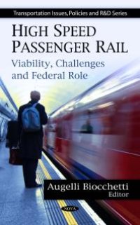 cover of the book High Speed Passenger Rail: Viability, Challenges and Federal Role : Viability, Challenges and Federal Role