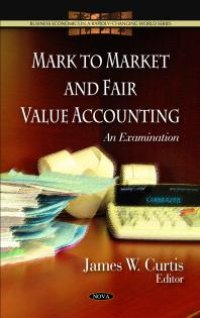 cover of the book Mark to Market and Fair Value Accounting: An Examination : An Examination