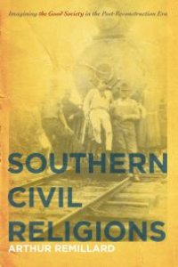 cover of the book Southern Civil Religions : Imagining the Good Society in the Post-Reconstruction ERA