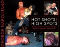 cover of the book Hot Shots and High Spots : George Napolitano's Amazing Pictorial History of Wrestling's Greatest Stars