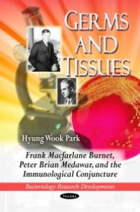 cover of the book Germs and Tissues: Frank Macfarlane Burnet, Peter Brian Medawar, and the Immunological Conjuncture : Frank Macfarlane Burnet, Peter Brian Medawar, and the Immunological Conjuncture