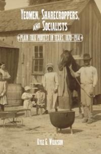 cover of the book Yeomen, Sharecroppers, and Socialists : Plain Folk Protest in Texas, 1870-1914