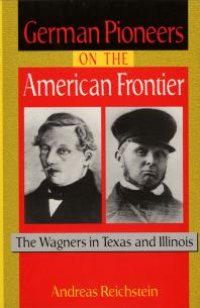 cover of the book German Pioneers on the American Frontier : The Wagners in Texas and Illinois