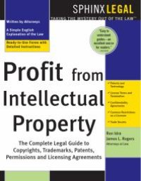 cover of the book Profit from Intellectual Property : The Complete Legal Guide to Copyrights, Trademarks, Patents, Permissions and Licensing Agreements