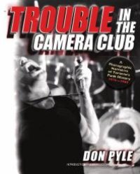 cover of the book Trouble in the Camera Club : A Photographic Narrative of Toronto's Punk History 1976-1980