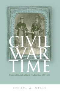 cover of the book Civil War Time : Temporality and Identity in America, 1861-1865