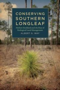 cover of the book Conserving Southern Longleaf : Herbert Stoddard and the Rise of Ecological Land Management