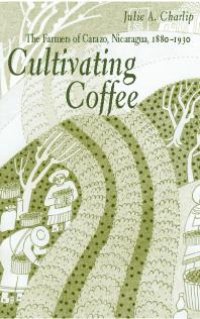 cover of the book Cultivating Coffee : The Farmers of Carazo, Nicaragua, 1880-1930