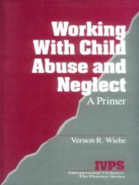 cover of the book Working with Child Abuse and Neglect : A Primer