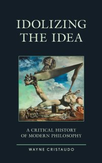 cover of the book Idolizing the idea: a critical history of modern philosophy