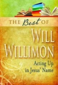 cover of the book The Best of Will Willimon : Acting up in Jesus' Name