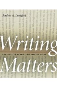 cover of the book Writing Matters : Rhetoric in Public and Private Lives