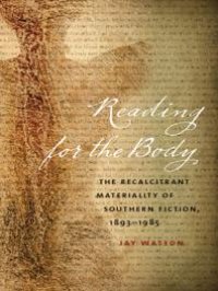 cover of the book Reading for the Body : The Recalcitrant Materiality of Southern Fiction, 1893-1985