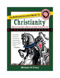 cover of the book The Politically Incorrect Guide to Christianity (The Politically Incorrect Guides)