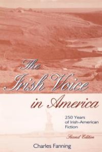 cover of the book The Irish Voice in America : 250 Years of Irish-American Fiction