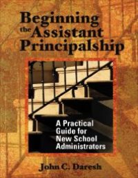 cover of the book Beginning the Assistant Principalship : A Practical Guide for New School Administrators