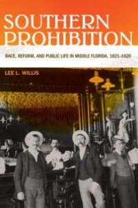 cover of the book Southern Prohibition : Race, Reform, and Public Life in Middle Florida, 1821-1920