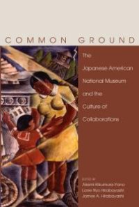 cover of the book Common Ground : The Japanese American National Museum and the Culture of Collaborations