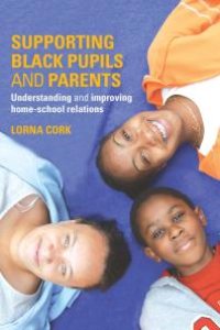 cover of the book Supporting Black Pupils and Parents : Understanding and Improving Home-School Relations