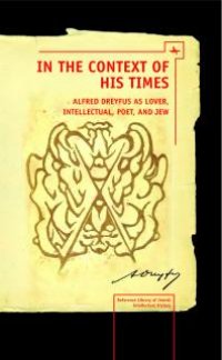 cover of the book In the Context of His Times : Alfred Dreyfus As Lover, Intellectual, Poet, and Jew