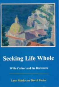 cover of the book Seeking Life Whole : Willa Cather and the Brewsters