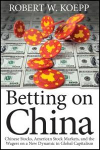 cover of the book Betting on China : Chinese Stocks, American Stock Markets, and the Wagers on a New Dynamic in Global Capitalism