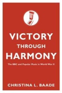 cover of the book Victory Through Harmony : The BBC and Popular Music in World War II